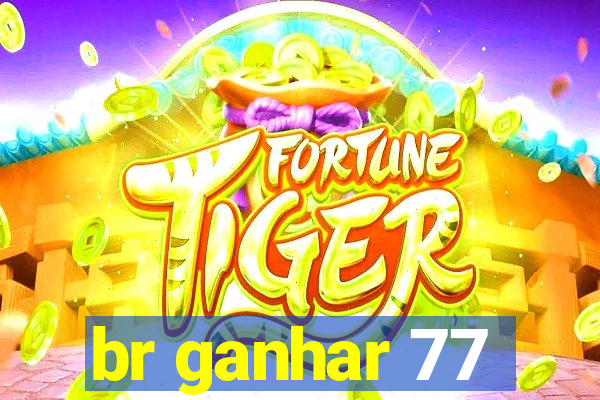 br ganhar 77